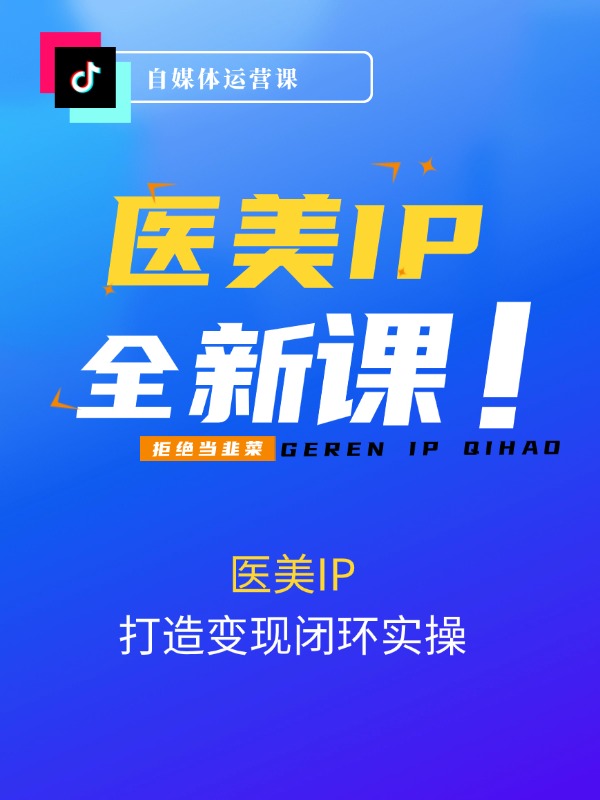 医美IP打造-变现闭环实操班，打造能变现的IP商业闭环，医美玩家必看